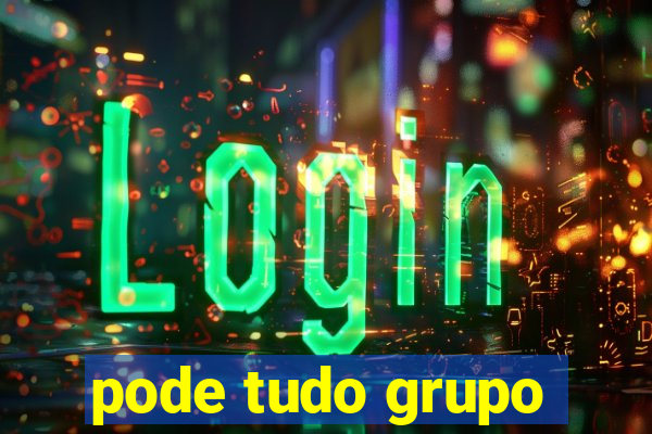 pode tudo grupo